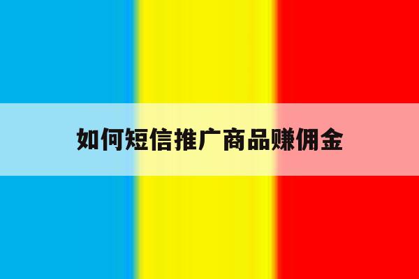 如何短信推广商品赚佣金 如何短信推广商品赚佣金