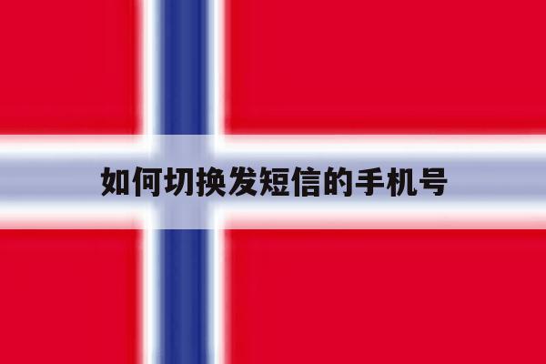 如何切换发短信的手机号 如何切换发短信的手机号