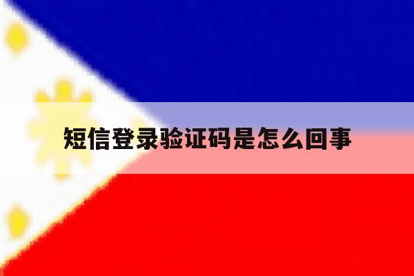 短信登录验证码是怎么回事的简单介绍