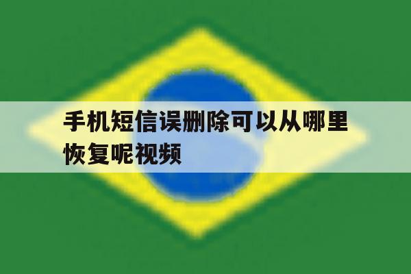 手机短信误删除可以从哪里恢复呢视频 手机短信误删除可以从哪里恢复呢视频
