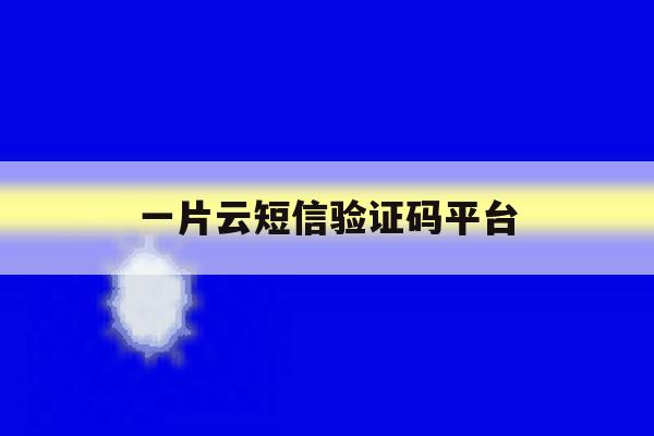 一片云短信验证码平台 一片云短信验证码平台