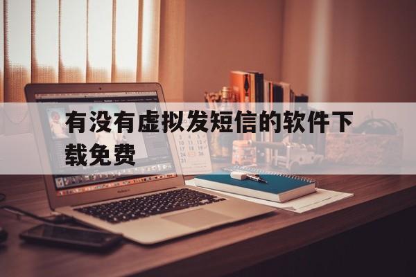 有没有虚拟发短信的软件下载免费 有没有虚拟发短信的软件下载免费