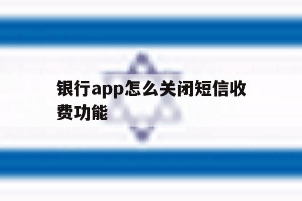 银行app怎么关闭短信收费功能 银行app怎么关闭短信收费功能