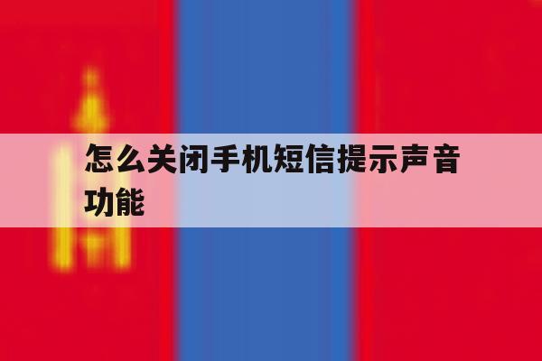 怎么关闭手机短信提示声音功能 怎么关闭手机短信提示声音功能