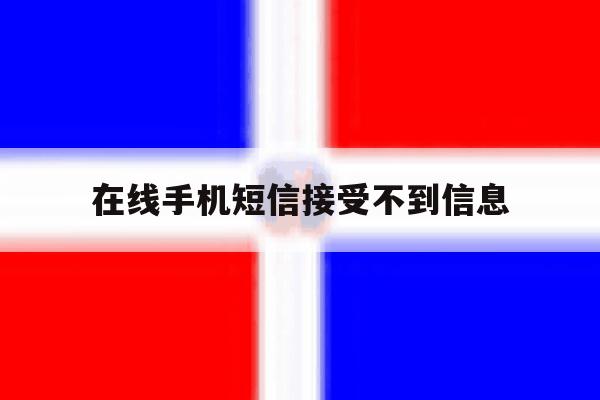 在线手机短信接受不到信息 在线手机短信接受不到信息