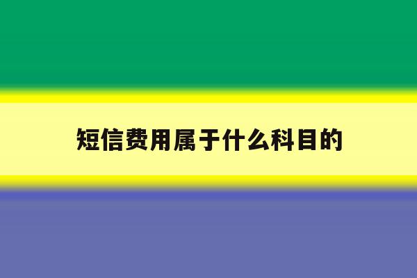 短信费用属于什么科目的 短信费用属于什么科目的
