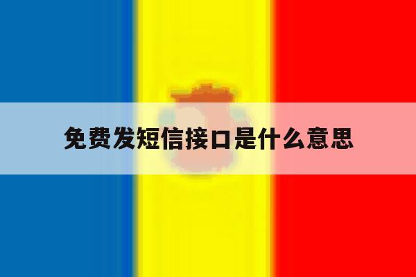 免费发短信接口是什么意思 免费发短信接口是什么意思