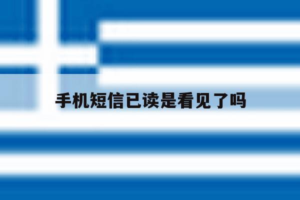 手机短信已读是看见了吗 手机短信已读是看见了吗