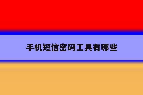手机短信密码工具有哪些 手机短信密码工具有哪些