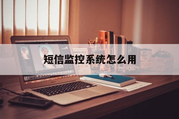 短信监控系统怎么用 短信监控系统怎么用