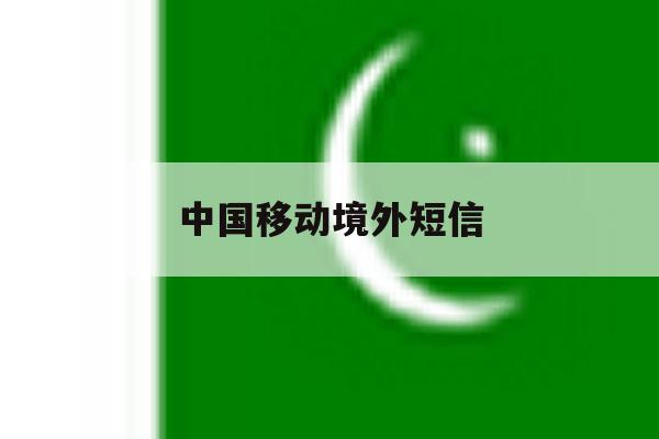 中国移动境外短信 中国移动境外短信