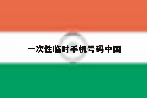 一次性临时手机号码中国 一次性临时手机号码中国