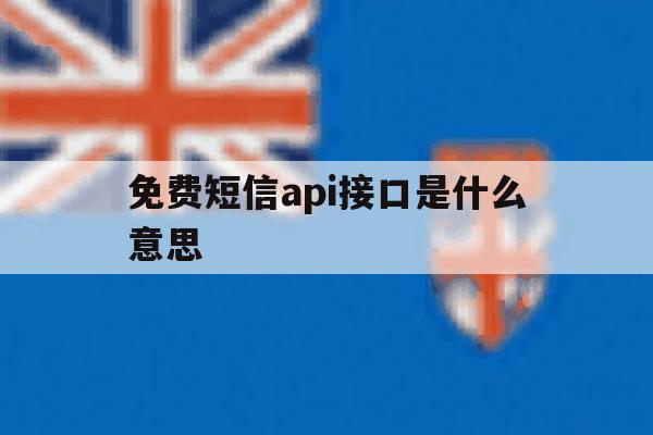 免费短信api接口是什么意思 免费短信api接口是什么意思