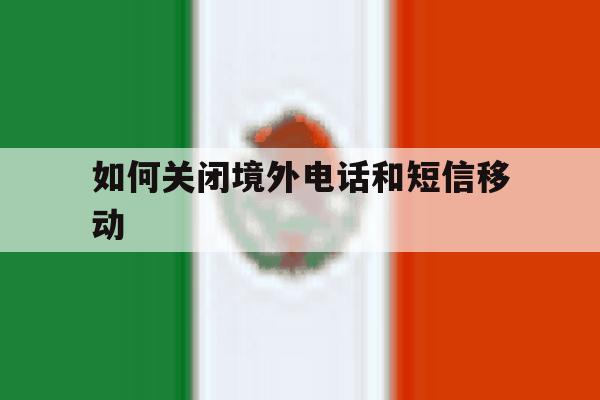 如何关闭境外电话和短信移动 如何关闭境外电话和短信移动