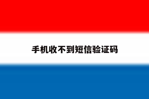 手机收不到短信验证码 手机收不到短信验证码