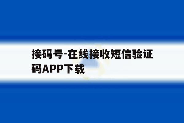 接码号-在线接收短信验证码APP下载的简单介绍 接码号-在线接收短信验证码APP下载的简单介绍