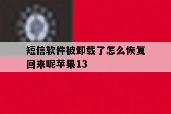 短信软件被卸载了怎么恢复回来呢苹果13 短信软件被卸载了怎么恢复回来呢苹果13