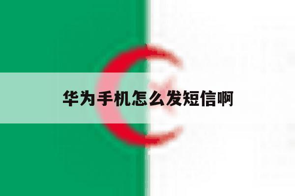 华为手机怎么发短信啊 华为手机怎么发短信啊