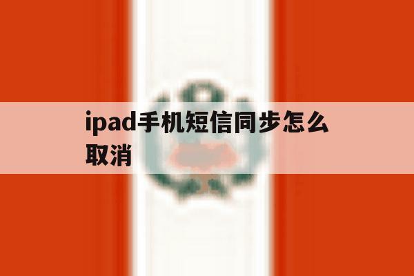 ipad手机短信同步怎么取消 ipad手机短信同步怎么取消