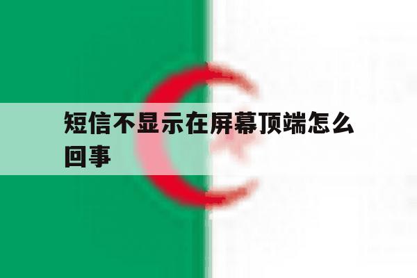 短信不显示在屏幕顶端怎么回事 短信不显示在屏幕顶端怎么回事