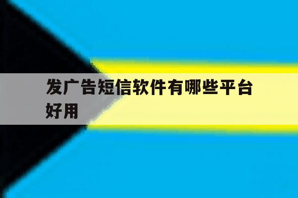 发广告短信软件有哪些平台好用 发广告短信软件有哪些平台好用
