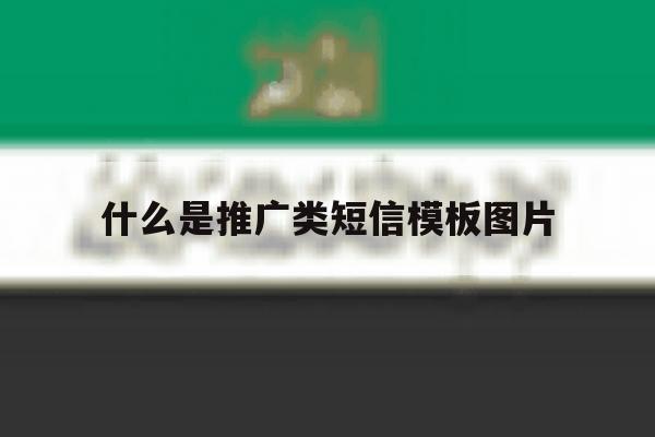 什么是推广类短信模板图片 什么是推广类短信模板图片
