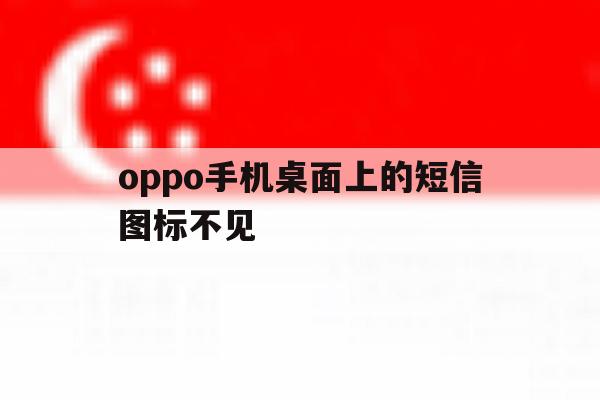 oppo手机桌面上的短信图标不见 oppo手机桌面上的短信图标不见