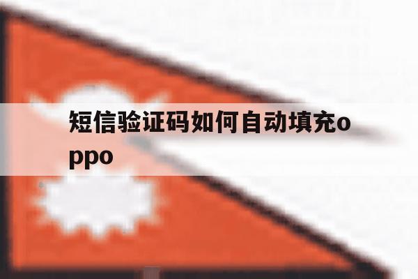 短信验证码如何自动填充oppo 短信验证码如何自动填充oppo
