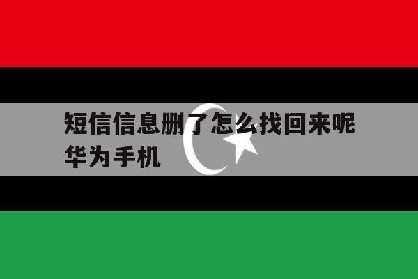短信信息删了怎么找回来呢华为手机 短信信息删了怎么找回来呢华为手机