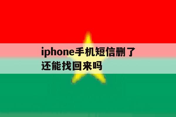iphone手机短信删了还能找回来吗的简单介绍 iphone手机短信删了还能找回来吗的简单介绍