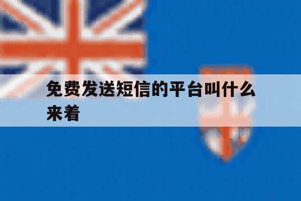 免费发送短信的平台叫什么来着 免费发送短信的平台叫什么来着
