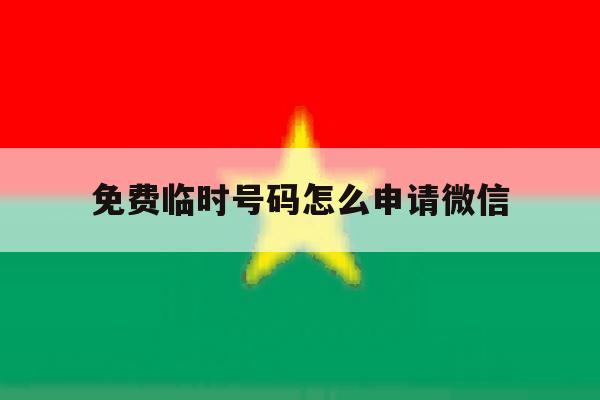 免费临时号码怎么申请微信 免费临时号码怎么申请微信