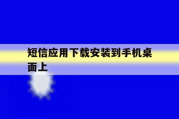 短信应用下载安装到手机桌面上 短信应用下载安装到手机桌面上