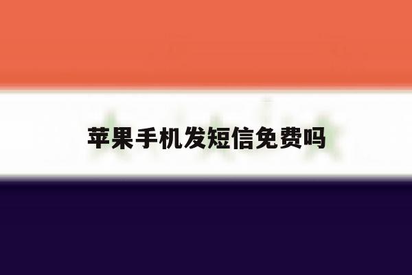 苹果手机发短信免费吗 苹果手机发短信免费吗