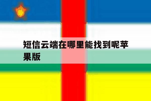 短信云端在哪里能找到呢苹果版 短信云端在哪里能找到呢苹果版