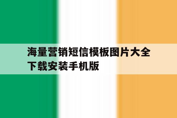 关于海量营销短信模板图片大全下载安装手机版的信息 关于海量营销短信模板图片大全下载安装手机版的信息