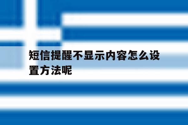 短信提醒不显示内容怎么设置方法呢 短信提醒不显示内容怎么设置方法呢