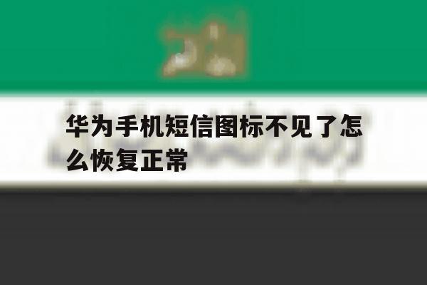 华为手机短信图标不见了怎么恢复正常 华为手机短信图标不见了怎么恢复正常