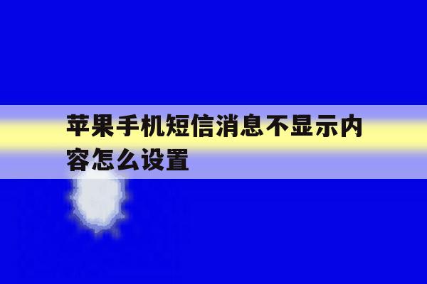 苹果手机短信消息不显示内容怎么设置 苹果手机短信消息不显示内容怎么设置