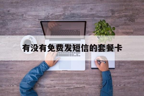 有没有免费发短信的套餐卡 有没有免费发短信的套餐卡