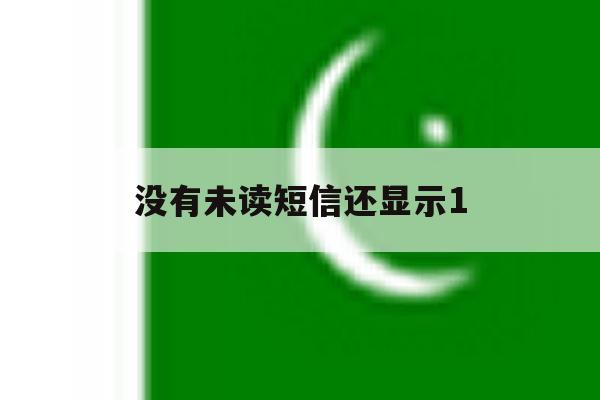 没有未读短信还显示1 没有未读短信还显示1