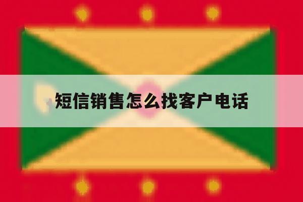 短信销售怎么找客户电话 短信销售怎么找客户电话
