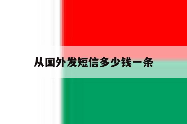 从国外发短信多少钱一条 从国外发短信多少钱一条