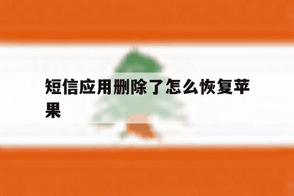 短信应用删除了怎么恢复苹果 短信应用删除了怎么恢复苹果
