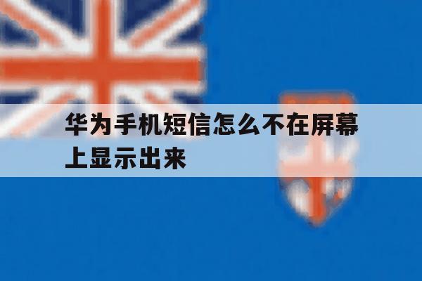 华为手机短信怎么不在屏幕上显示出来 华为手机短信怎么不在屏幕上显示出来