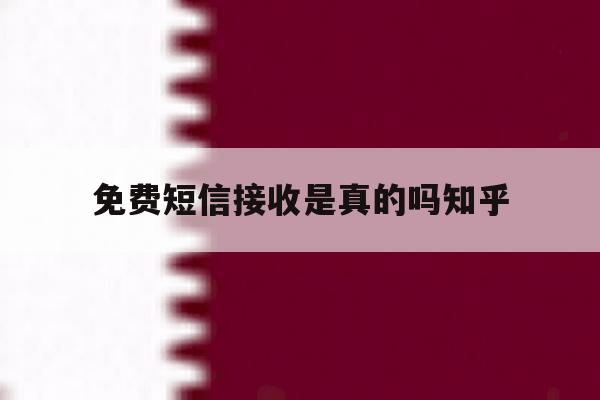 免费短信接收是真的吗知乎 免费短信接收是真的吗知乎