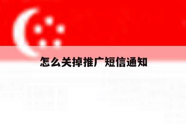 怎么关掉推广短信通知 怎么关掉推广短信通知