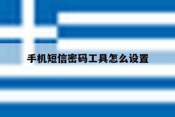 手机短信密码工具怎么设置 手机短信密码工具怎么设置