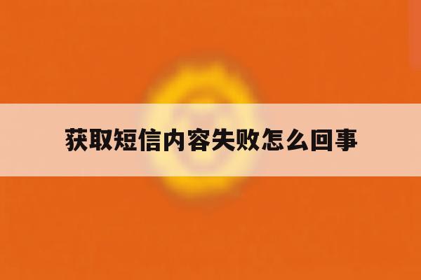 获取短信内容失败怎么回事 获取短信内容失败怎么回事