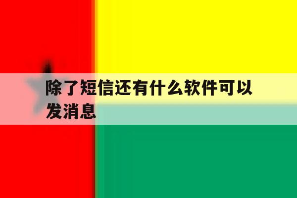 除了短信还有什么软件可以发消息 除了短信还有什么软件可以发消息